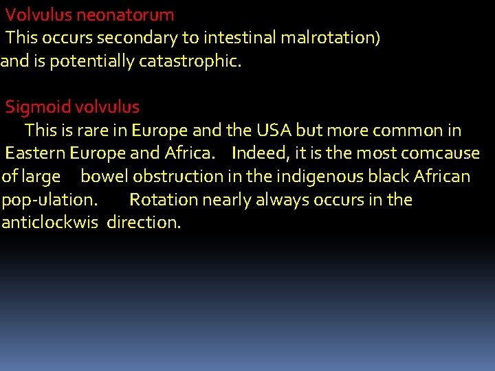 Volvulus neonatorum This occurs secondary to intestinal malrotation) and is potentially catastrophic. Sigmoid volvulus