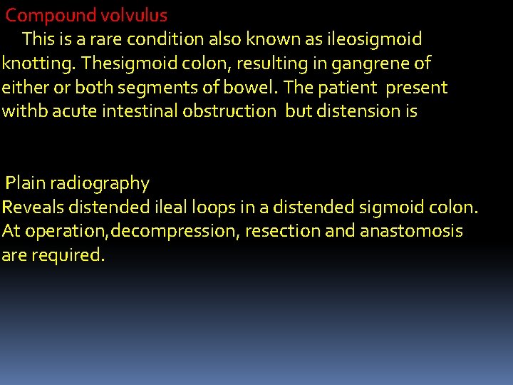 Compound volvulus This is a rare condition also known as ileosigmoid knotting. Thesigmoid colon,