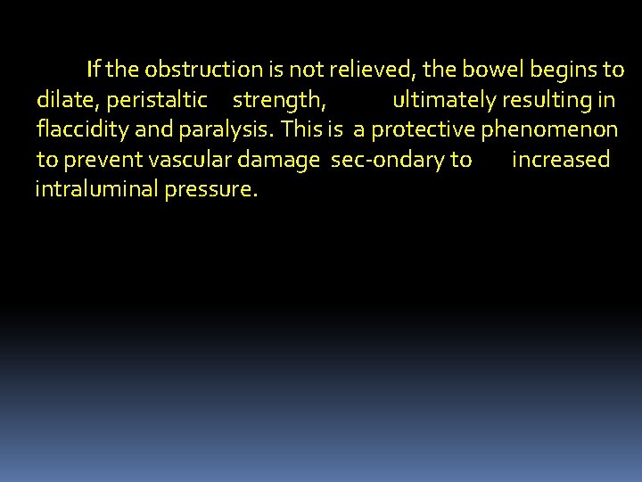 If the obstruction is not relieved, the bowel begins to dilate, peristaltic strength, ultimately