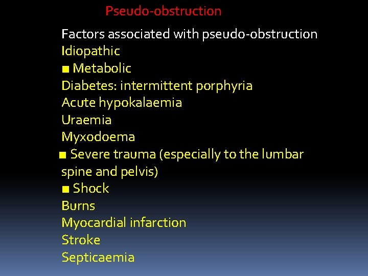 Pseudo-obstruction Factors associated with pseudo-obstruction Idiopathic ■ Metabolic Diabetes: intermittent porphyria Acute hypokalaemia Uraemia