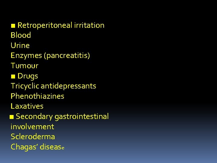 ■ Retroperitoneal irritation Blood Urine Enzymes (pancreatitis) Tumour ■ Drugs Tricyclic antidepressants Phenothiazines Laxatives