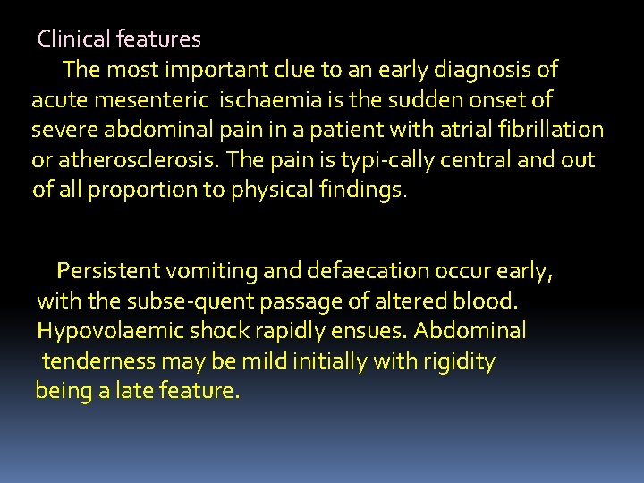 Clinical features The most important clue to an early diagnosis of acute mesenteric ischaemia