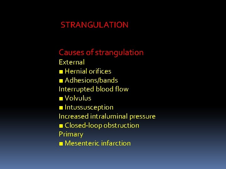STRANGULATION Causes of strangulation External ■ Hernial orifices ■ Adhesions/bands Interrupted blood flow ■