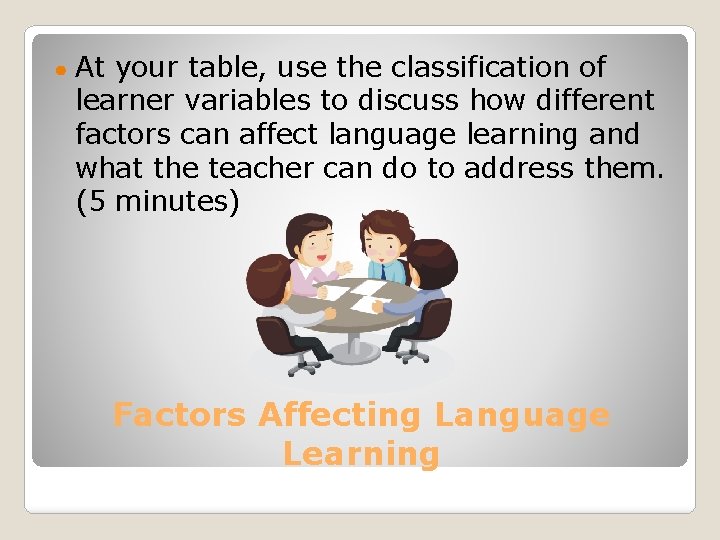 ● At your table, use the classification of learner variables to discuss how different