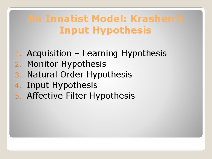 An Innatist Model: Krashen’s Input Hypothesis 1. 2. 3. 4. 5. Acquisition – Learning