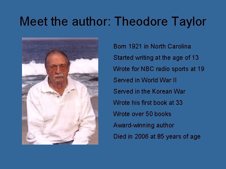 Meet the author: Theodore Taylor Born 1921 in North Carolina Started writing at the