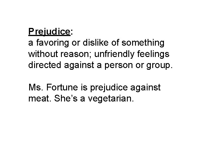 Prejudice: a favoring or dislike of something without reason; unfriendly feelings directed against a