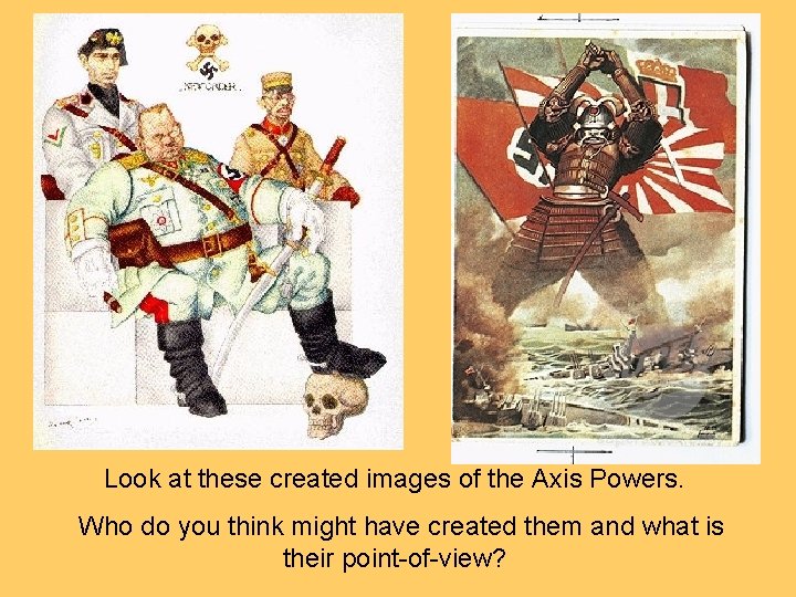 Look at these created images of the Axis Powers. Who do you think might