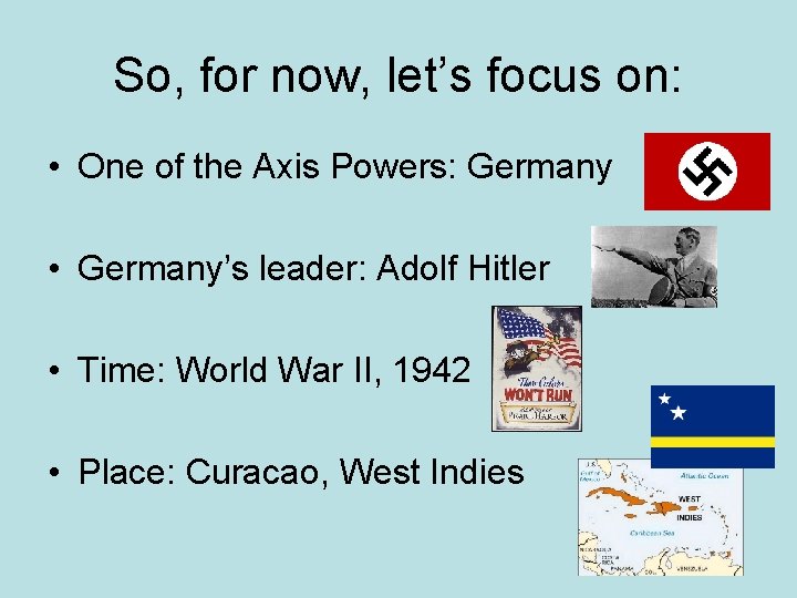 So, for now, let’s focus on: • One of the Axis Powers: Germany •