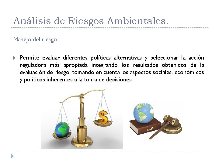 Análisis de Riesgos Ambientales. Manejo del riesgo Permite evaluar diferentes políticas alternativas y seleccionar