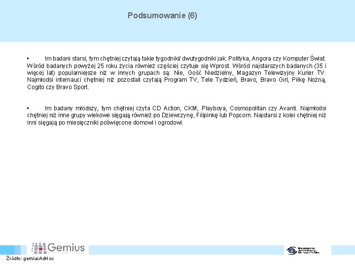 Podsumowanie (6) • Im badani starsi, tym chętniej czytają takie tygodniki/ dwutygodniki jak: Polityka,