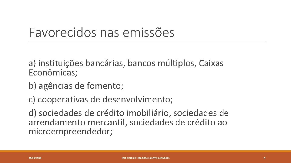 Favorecidos nas emissões a) instituições bancárias, bancos múltiplos, Caixas Econômicas; b) agências de fomento;