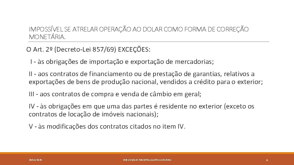 IMPOSSÍVEL SE ATRELAR OPERAÇÃO AO DOLAR COMO FORMA DE CORREÇÃO MONETÁRIA. O Art. 2º