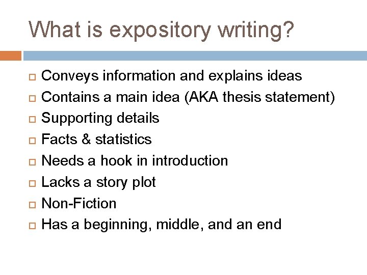 What is expository writing? Conveys information and explains ideas Contains a main idea (AKA