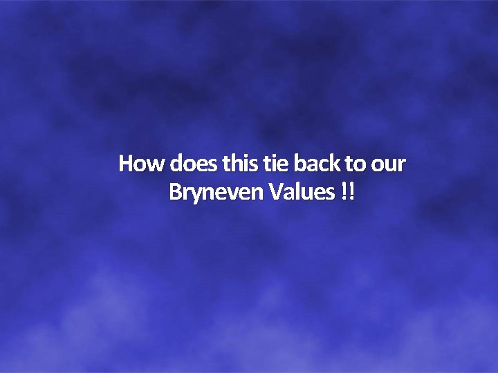 How does this tie back to our Bryneven Values !! 