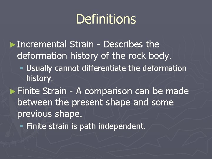 Definitions ► Incremental Strain - Describes the deformation history of the rock body. §