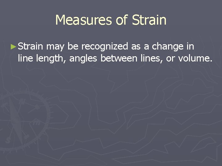 Measures of Strain ► Strain may be recognized as a change in line length,