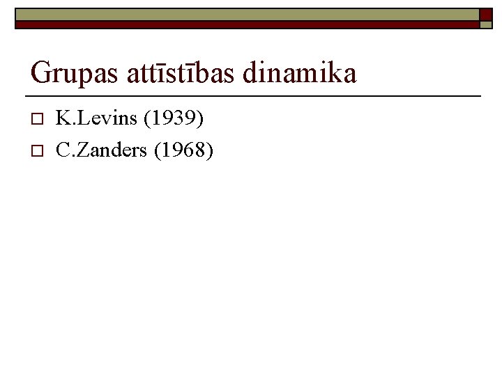 Grupas attīstības dinamika o o K. Levins (1939) C. Zanders (1968) 