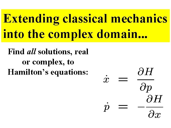 Extending classical mechanics into the complex domain. . . Find all solutions, real or