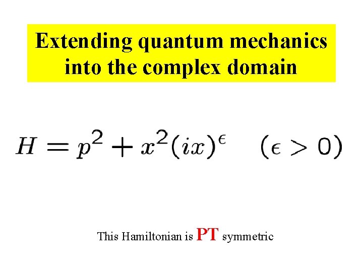 Extending quantum mechanics into the complex domain This Hamiltonian is PT symmetric 