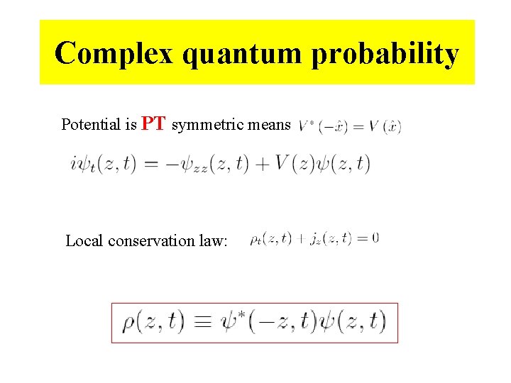 Complex quantum probability Potential is PT symmetric means Local conservation law: 