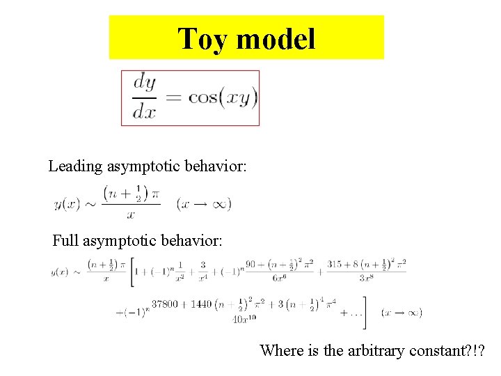 Toy model Leading asymptotic behavior: Full asymptotic behavior: Where is the arbitrary constant? !?