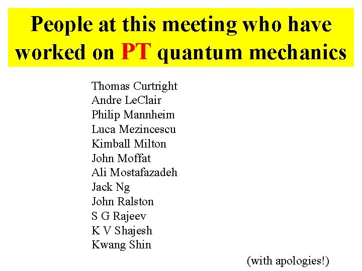 People at this meeting who have worked on PT quantum mechanics Thomas Curtright Andre