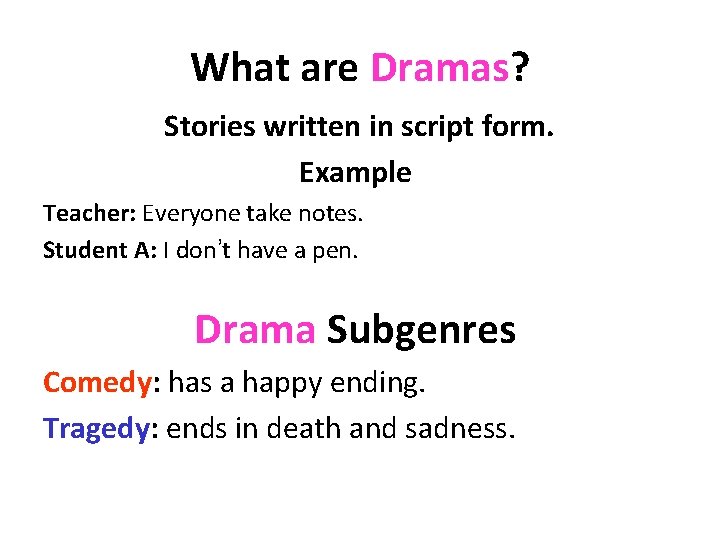 What are Dramas? Stories written in script form. Example Teacher: Everyone take notes. Student