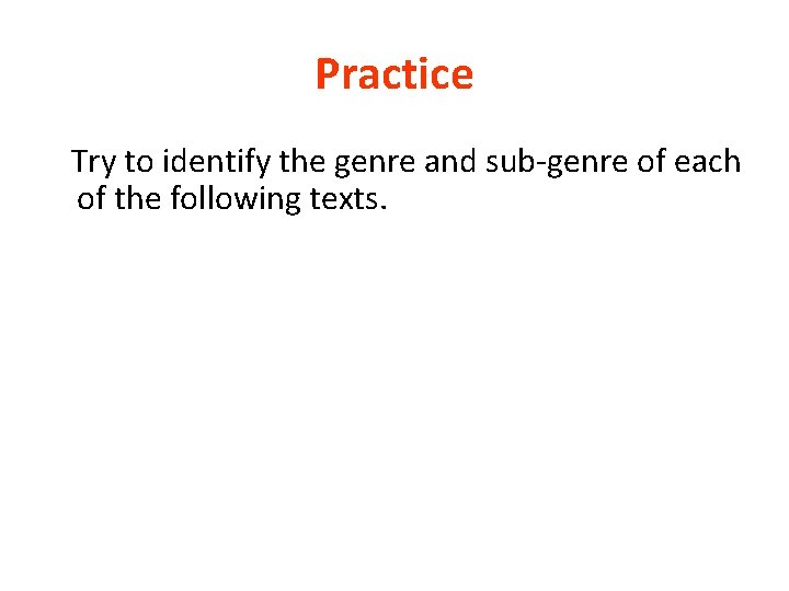Practice Try to identify the genre and sub-genre of each of the following texts.