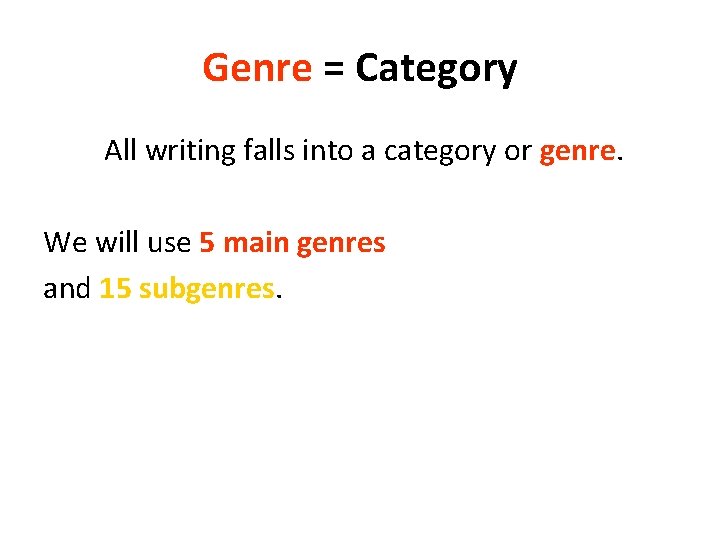 Genre = Category All writing falls into a category or genre. We will use