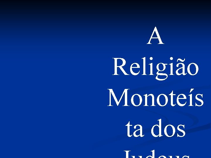 A Religião Monoteís ta dos 