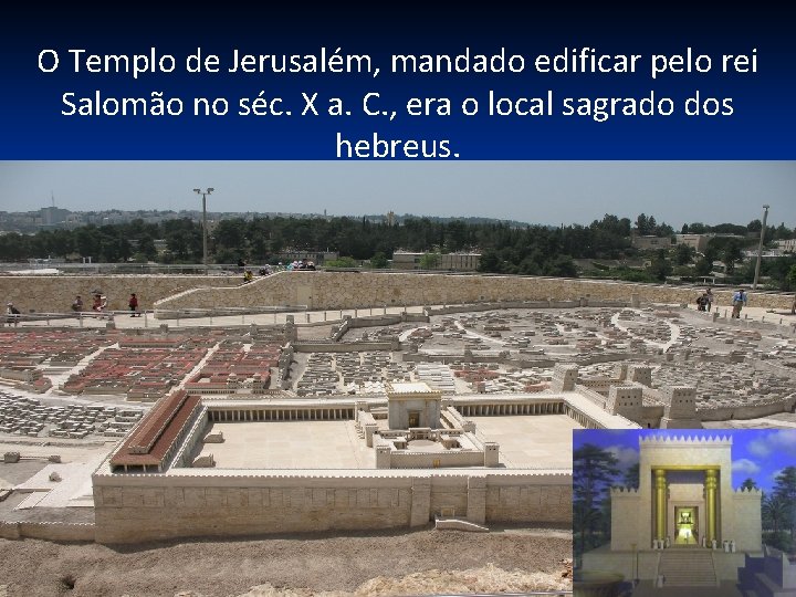 O Templo de Jerusalém, mandado edificar pelo rei Salomão no séc. X a. C.