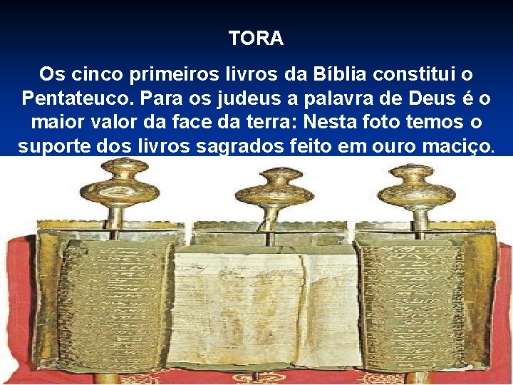 TORA Os cinco primeiros livros da Bíblia constitui o Pentateuco. Para os judeus a