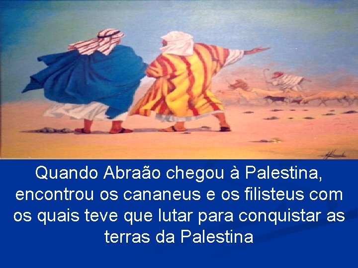 Quando Abraão chegou à Palestina, encontrou os cananeus e os filisteus com os quais