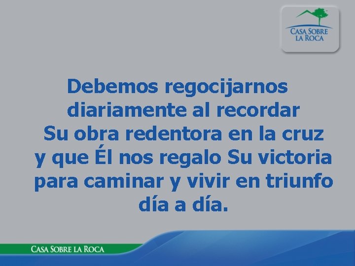 Debemos regocijarnos diariamente al recordar Su obra redentora en la cruz y que Él