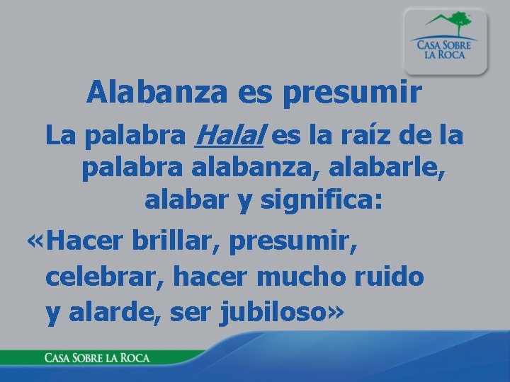 Alabanza es presumir La palabra Halal es la raíz de la palabra alabanza, alabarle,