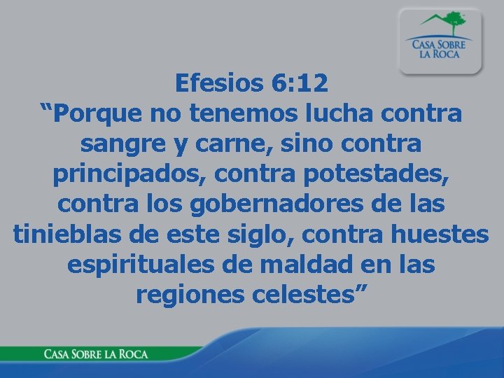 Efesios 6: 12 “Porque no tenemos lucha contra sangre y carne, sino contra principados,