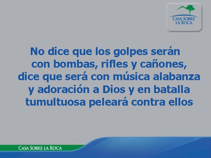 No dice que los golpes serán con bombas, rifles y cañones, dice que será