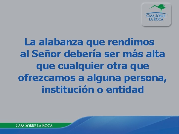 La alabanza que rendimos al Señor debería ser más alta que cualquier otra que