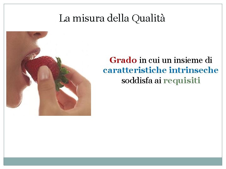 La misura della Qualità Grado in cui un insieme di caratteristiche intrinseche soddisfa ai