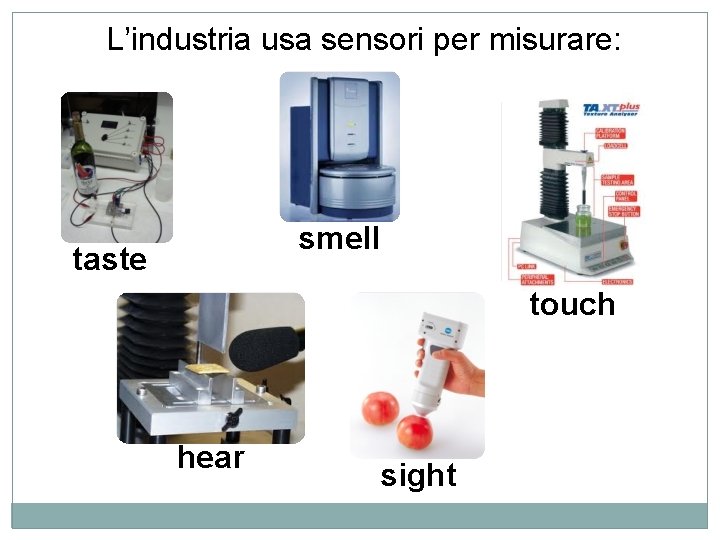 L’industria usa sensori per misurare: smell taste touch hear sight 