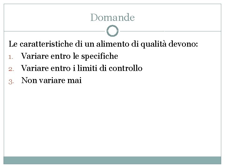 Domande Le caratteristiche di un alimento di qualità devono: 1. Variare entro le specifiche