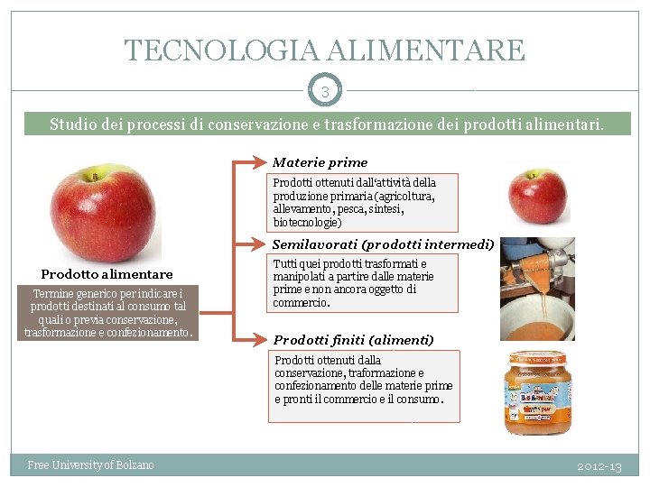 TECNOLOGIA ALIMENTARE 3 Studio dei processi di conservazione e trasformazione dei prodotti alimentari. Materie