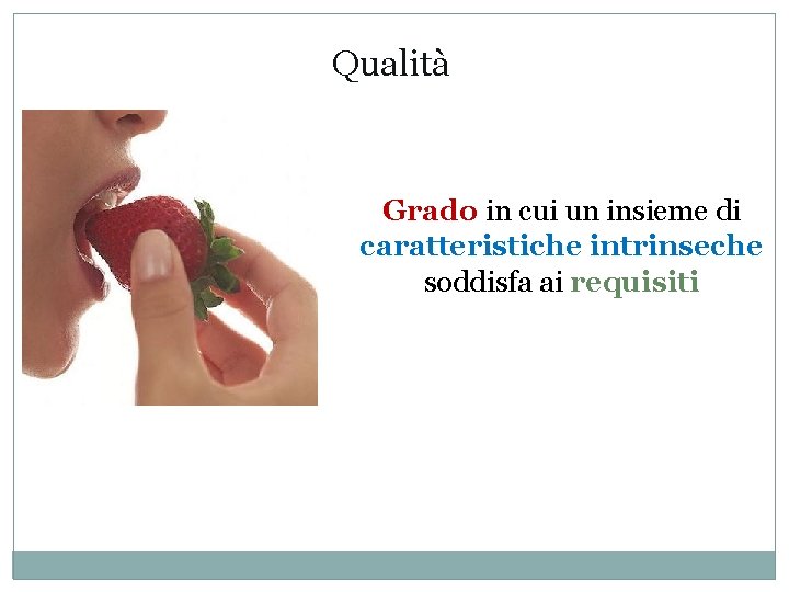 Qualità Grado in cui un insieme di caratteristiche intrinseche soddisfa ai requisiti 