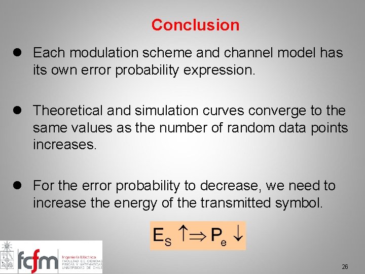 Conclusion l Each modulation scheme and channel model has its own error probability expression.