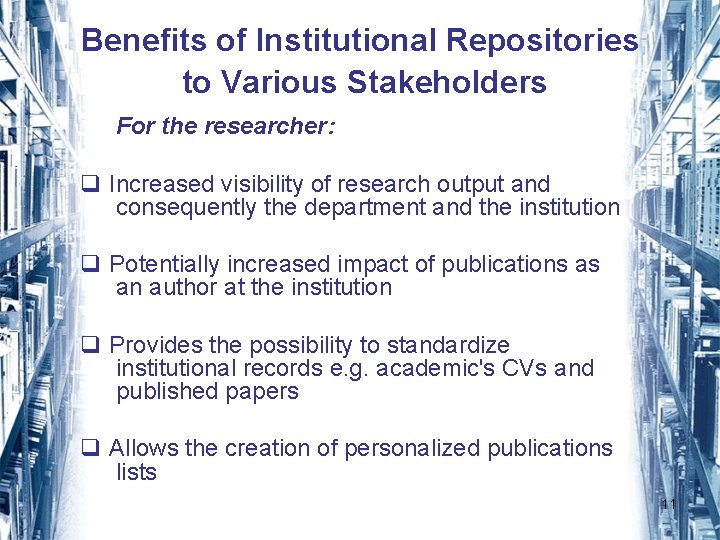 Benefits of Institutional Repositories to Various Stakeholders For the researcher: q Increased visibility of