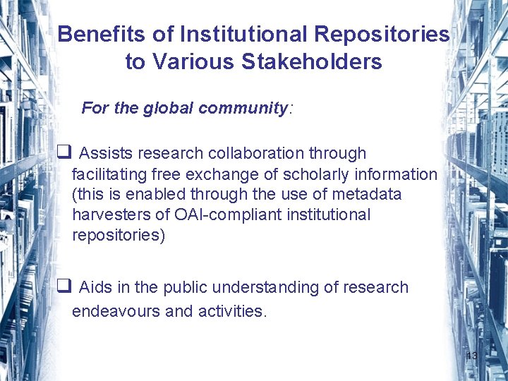 Benefits of Institutional Repositories to Various Stakeholders For the global community: q Assists research