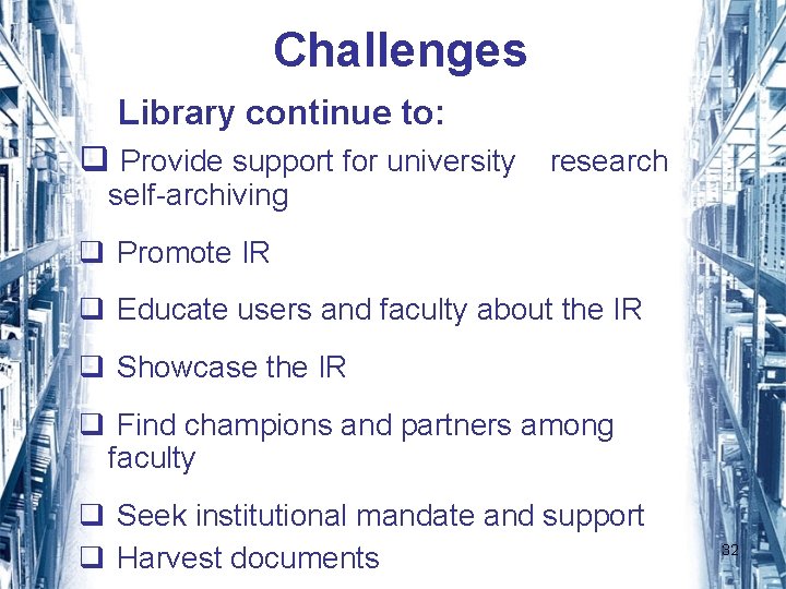 Challenges Library continue to: q Provide support for university research self-archiving q Promote IR
