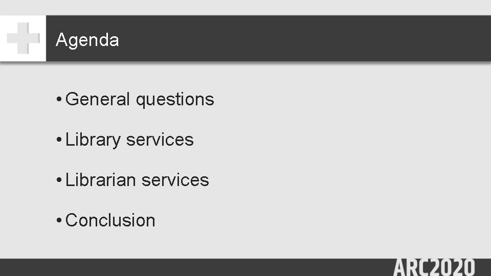 Agenda • General questions • Library services • Librarian services • Conclusion 