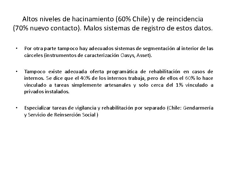 Altos niveles de hacinamiento (60% Chile) y de reincidencia (70% nuevo contacto). Malos sistemas